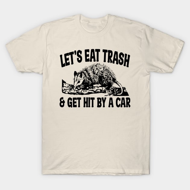 Let's Eat Trash & Get Hit By A Car T-Shirt by Raeus